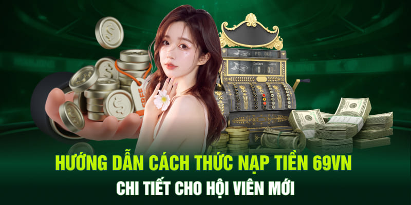 Hướng dẫn cách thức nạp tiền 69VN chi tiết cho hội viên mới